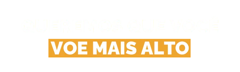 Queremos que você voe mais alto