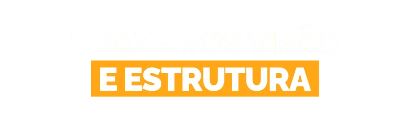 Trazemos visão e estrutura